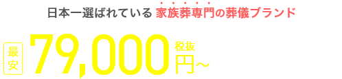 日本一選ばれている家族葬専門の葬儀ブランド 最安79,000円税抜～ 資料請求割引価格 税込86,900円〜