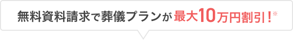 無料資料請求で葬儀プランが最大10万円割引！