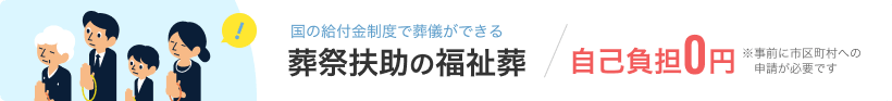 国の給付金制度で葬儀ができる 葬祭扶助の福祉葬 自己負担0円 ※事前に市区町村への申請が必要です