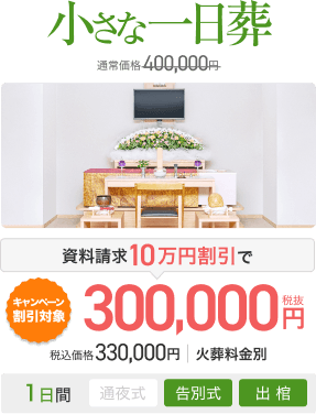 小さな一日葬 通常価格400,000円 資料請求10万円割引で300,000円(税抜) 税込価格330,000円 火葬料金別
