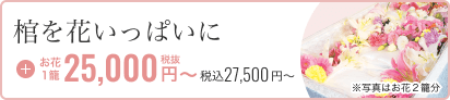 棺を花いっぱいに お花1籠25,000円税抜～ 税込27,500円～ ※写真はお花2籠分