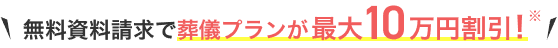 無料資料請求で葬儀プランが最大10万円割引！