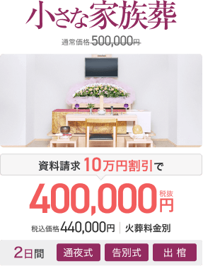 小さな家族葬 通常価格500,000円 資料請求10万円割引で400,000円(税抜) 税込価格440,000円 火葬料金別