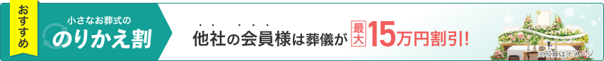 おすすめ 小さなお葬式ののりかえ割 他社の会員様は葬儀が最大150,000円割引