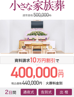小さな家族葬 通常価格500,000円 資料請求10万円割引で400,000円(税抜) 税込価格440,000円 火葬料金別
