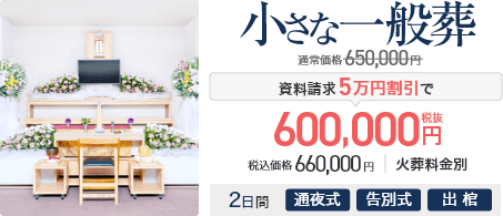 小さな一般葬 通常価格650,000円 資料請求5万円割引で600,000円(税抜) 税込価格660,000円 火葬料金別