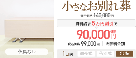 小さなお別れ葬 通常価格140,000円 資料請求5万円割引で90,000円(税抜) 税込価格99,000円 火葬料金別
