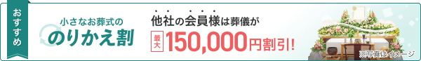 おすすめ 小さなお葬式ののりかえ割 他社の会員様は葬儀が最大150,000円割引