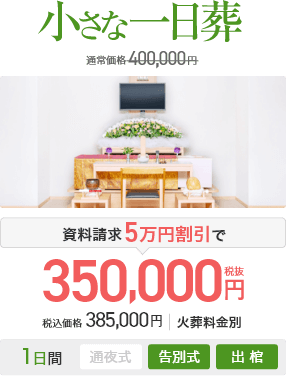 小さな一日葬 通常価格400,000円 資料請求5万円割引で350,000円(税抜) 税込価格385,000円 火葬料金別